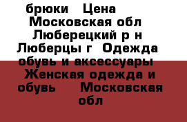 брюки › Цена ­ 700 - Московская обл., Люберецкий р-н, Люберцы г. Одежда, обувь и аксессуары » Женская одежда и обувь   . Московская обл.